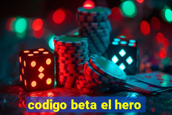 codigo beta el hero